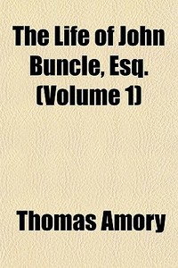 The Life Of John Buncle, Esq. (volume 1) di Thomas Amory edito da General Books Llc