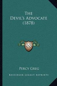 The Devil's Advocate (1878) di Percy Greg edito da Kessinger Publishing