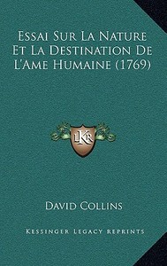 Essai Sur La Nature Et La Destination de L'Ame Humaine (1769) di David Collins edito da Kessinger Publishing
