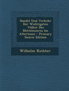 Handel Und Verkehr Der Wichtigsten Volker Des Mittelmeeres Im Altertume di Wilhelm Richter edito da Nabu Press
