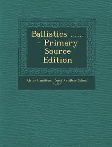 Ballistics ...... - Primary Source Edition di Alston Hamilton edito da Nabu Press
