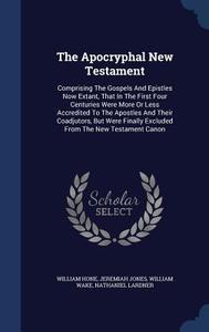 The Apocryphal New Testament di William Hone, Jeremiah Jones, William Wake edito da Sagwan Press