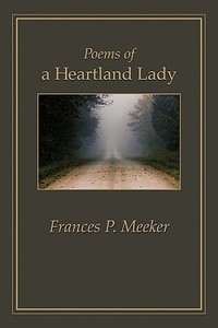 Poems of a Heartland Lady di Frances P. Meeker edito da iUniverse
