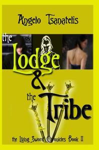 The Living Sword Chronicles Book II: The Lodge & the Tribe di Angelo Tsanatelis, J. Michael Harrison edito da Createspace