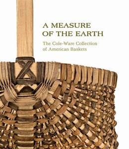 A Measure of the Earth: The Cole-Ware Collection of American Baskets di Nicholas R. Bell edito da SMITHSONIAN AMER ART MUSEUM