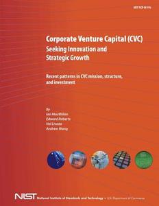 Corporate Venture Capital (CVC) Seeking Innovation and Strategic Growth: Recent Patterns in CVC Mission, Structure and Investment di Ian MacMillan, Edward Roberts, Val Livada edito da Createspace