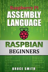 Raspberry Pi Assembly Language Raspbian Beginners: Hands on Guide di Bruce Smith edito da Createspace