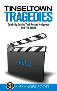 Tinseltown Tragedies: Celebrity Deaths That Rocked Hollywood and the World Vol.3 di Alexander Scott edito da Createspace