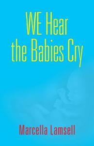 WE HEAR THE BABIES CRY di Marcella Lamsell edito da Booklocker.com, Inc.