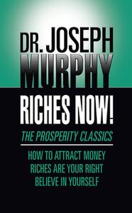 Riches Now!: The Prosperity Classics: How to Attract Money; Riches Are Your Right; Believe in Yourself di Joseph Murphy edito da G&D MEDIA