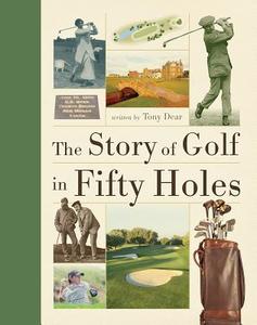 The Story of Golf in Fifty Holes di Tony Dear edito da Firefly Books
