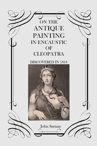 On the Antique Painting in Encaustic of Cleopatra di John Sartain edito da Scrawny Goat Books