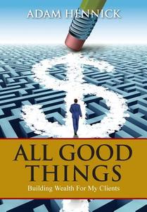 All Good Things di Adam Hennick edito da Agio Publishing House