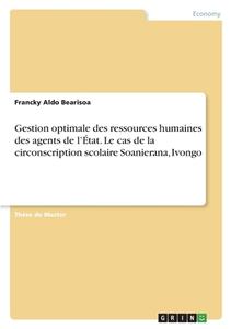 Gestion optimale des ressources humaines des agents de l¿État. Le cas de la circonscription scolaire Soanierana, Ivongo di Francky Aldo Bearisoa edito da GRIN Verlag