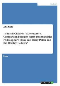 Is It Still Children S Literature? A Comparison Between Harry Potter And The Philosopher's Stone And Harry Potter And The Deathly Hallows di Julia Kratz edito da Grin Verlag Gmbh