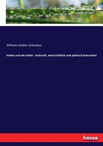 Indien und die Indier : kulturell, wirtschaftlich und politisch betrachtet di Wilhelm Hübbe-Schleiden edito da hansebooks