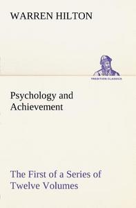 Psychology and Achievement Being the First of a Series of Twelve Volumes on the Applications of Psychology to the Proble di Warren Hilton edito da tredition