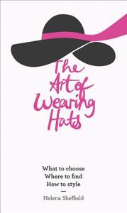 The Art of Wearing Hats di Helena Sheffield edito da HarperCollins Publishers