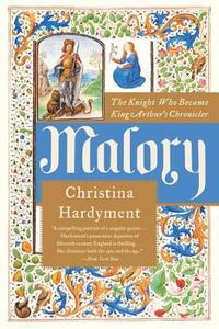 Malory: The Knight Who Became King Arthur's Chronicler di Christina Hardyment edito da PERENNIAL