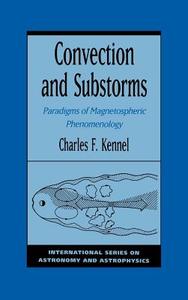 Convection and Substorms: Paradigms of Magnetospheric Phenomenology di Charles F. Kennel edito da OXFORD UNIV PR