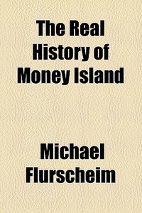 The Real History Of Money Island di Michael Flurscheim edito da General Books Llc