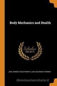 Body Mechanics And Health di Joel Ernest Goldthwait, Leah Coleman Thomas edito da Franklin Classics Trade Press