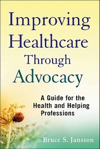 Improving Healthcare Through Advocacy di Bruce S. Jansson edito da John Wiley & Sons