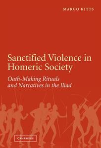 Sanctified Violence in Homeric Society di Margo Kitts edito da Cambridge University Press