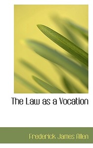 The Law As A Vocation di Frederick James Allen edito da Bibliolife