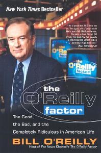 The O'Reilly Factor: The Good, the Bad, and the Completely Ridiculous in American Life di Bill O'Reilly edito da BROADWAY BOOKS