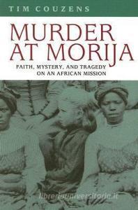 Murder at Morija: Faith, Mystery, and Tragedy on an African Mission di Tim Couzens edito da UNIV OF VIRGINIA PR