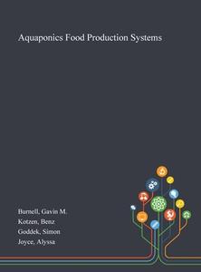 Aquaponics Food Production Systems di Burnell Gavin M Burnell, Kotzen Benz Kotzen, Goddek Simon Goddek edito da Creative Media Partners, Llc
