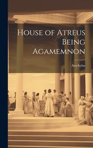 House of Atreus Being Agamemnon di Aeschylus edito da Creative Media Partners, LLC