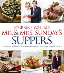 Mr. and Mrs. Sunday's Suppers: More Than 100 Delicious, Homemade Recipes to Bring Your Family Together di Lorraine Wallace edito da Houghton Mifflin