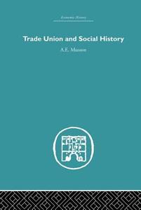 Trade Union and Social History di A. E. Musson edito da Routledge