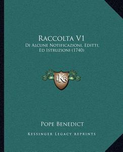 Raccolta V1: Di Alcune Notificazioni, Editti, Ed Istruzioni (1740) di Pope Benedict edito da Kessinger Publishing