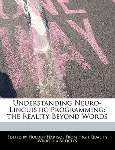 Understanding Neuro-Linguistic Programming: The Reality Beyond Words di Holden Hartsoe edito da WEBSTER S DIGITAL SERV S