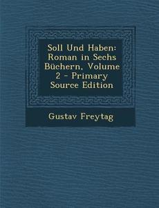 Soll Und Haben: Roman in Sechs Buchern, Volume 2 - Primary Source Edition di Gustav Freytag edito da Nabu Press