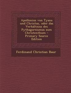Apollonius Von Tyana Und Christus, Oder Das Verhaltniss Des Pythagoreismus Zum Christenthum - Primary Source Edition di Ferdinand Christian Baur edito da Nabu Press