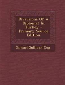 Diversions of a Diplomat in Turkey di Samuel Sullivan Cox edito da Nabu Press