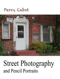 Street Photography and Pencil Portraits di Percy Cabot edito da Lulu.com