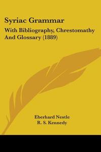 Syriac Grammar: With Bibliography, Chrestomathy and Glossary (1889) di Eberhard Nestle edito da Kessinger Publishing