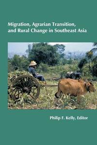 Migration, Agrarian Transition, and Rural Change in Southeast Asia di Philip F. Kelly edito da Createspace
