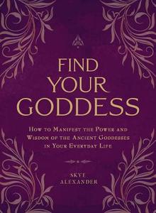 Find Your Goddess di Skye Alexander edito da Adams Media Corporation