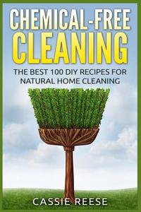Chemical-Free Cleaning: The Best 100 DIY Recipes for Natural Home Cleaning di Cassie Reese edito da Createspace