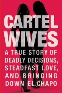 Cartel Wives: A True Story of Deadly Decisions, Steadfast Love, and Bringing Down El Chapo di Mia Flores, Olivia Flores edito da Grand Central Publishing