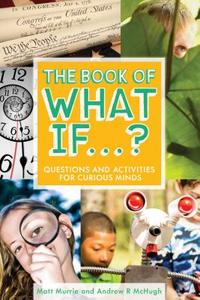 The Book of What If...?: Questions and Activities for Curious Minds di Matt Murrie, Andrew R. Mchugh edito da BEYOND WORDS