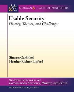 Usable Security: History, Themes, and Challenges di Simson Garfinkel, Heather Richter Lipford edito da MORGAN & CLAYPOOL