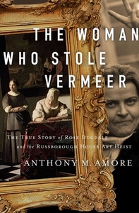 The Woman Who Stole Vermeer: The True Story of Rose Dugdale and the Russborough House Art Heist di Anthony M. Amore edito da PEGASUS BOOKS