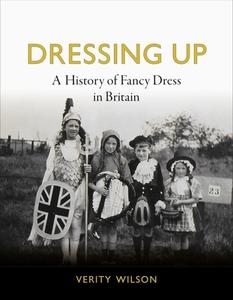 Dressing Up: A History of Fancy Dress in Britain di Verity Wilson edito da REAKTION BOOKS